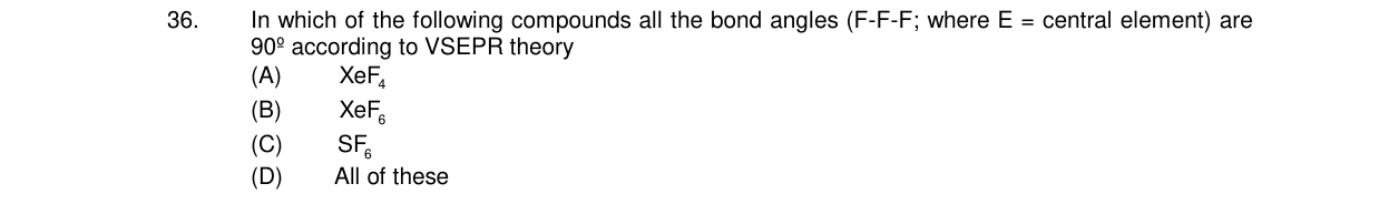 Chemistry diagram for: In which of the following compounds all the bond angles (F-E-F; where E = central element) are 90° according to VSEPR th