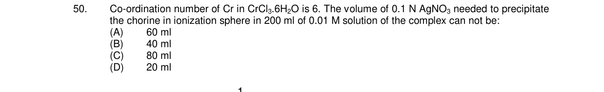 Chemistry diagram for: Co-ordination number of Cr in CrCl3.6H2O is 6. The volume of 0.1 N AgNO3 needed to precipitate the chorine in ionization