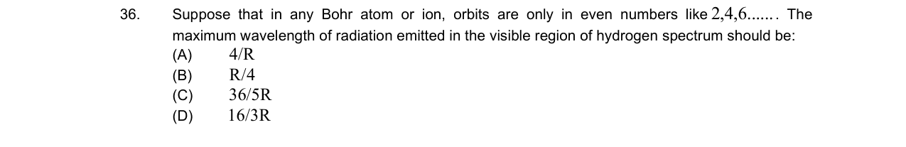 Chemistry diagram for: Suppose that in any Bohr atom or ion, orbits are only in even numbers like 2,4,6,...... The maximum wavelength of radiat