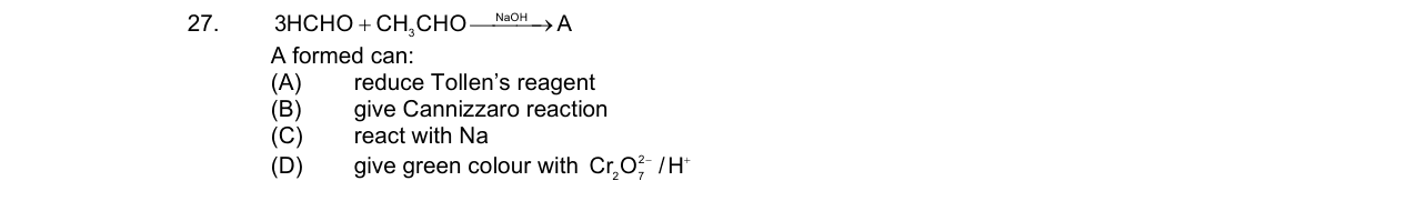 Chemistry diagram for: 3HCHO + CH3CHO --NaOH--> A A formed can: (A) reduce Tollen's reagent (B) give Cannizzaro reaction (C) react with Na (D)