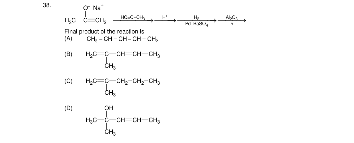 Chemistry diagram for: Final product of the reaction is: H3C-C(O- Na+)=CH2 -> HC≡C-CH3 -> H+ -> H2/Pd-BaSO4 -> Al2O3/Δ ->