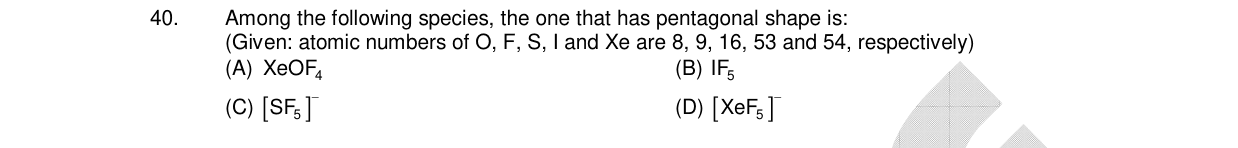 Chemistry diagram for: Among the following species, the one that has pentagonal shape is: (Given: atomic numbers of O, F, S, I and Xe are 8, 9,