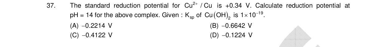 Chemistry diagram for: The standard reduction potential for Cu^2+ / Cu is +0.34 V. Calculate reduction potential at pH = 14 for the above compl