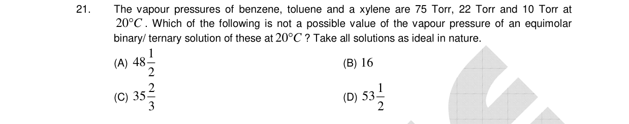 Chemistry diagram for: The vapour pressures of benzene, toluene and a xylene are 75 Torr, 22 Torr and 10 Torr at 20°C. Which of the following i
