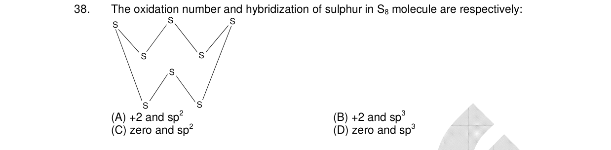 Chemistry diagram for: The oxidation number and hybridization of sulphur in S8 molecule are respectively: