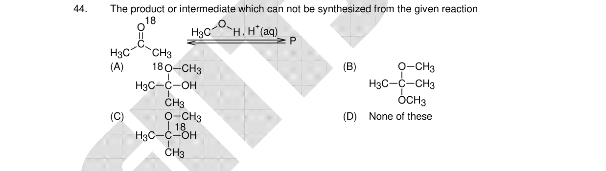 Chemistry diagram for: The product or intermediate which can not be synthesized from the given reaction (CH3)2C=O^18 + H3C-O-H, H+(aq) β P