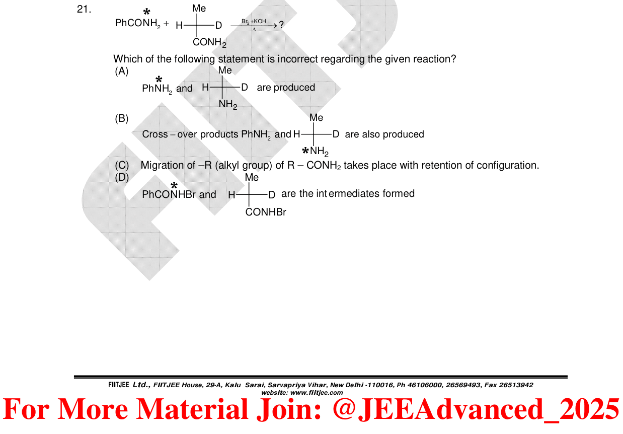 Chemistry diagram for: PhCONH2 + H-C*(Me)(D)-CONH2 --Br2+KOH/Ξ--> ? Which of the following statement is incorrect regarding the given reaction?