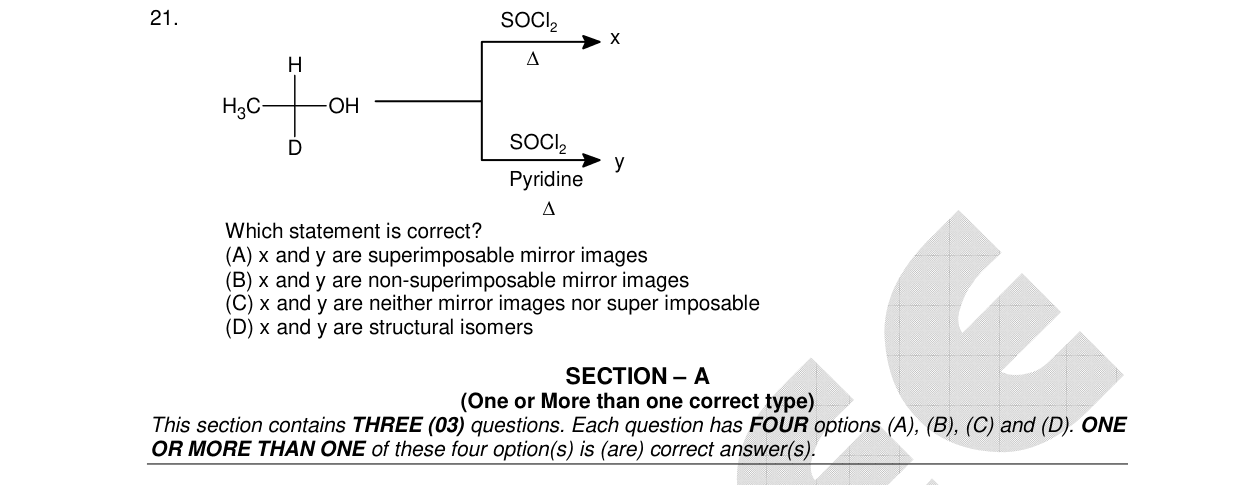 Chemistry diagram for: H3C-CH(D)-OH reacts with SOCl2 under Ξ to give x, and with SOCl2 in Pyridine under Ξ to give y. Which statement is corre