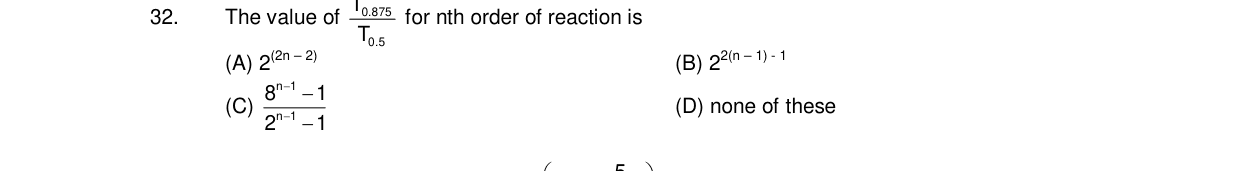Chemistry diagram for: The value of (T_0.875 / T_0.5) for nth order of reaction is